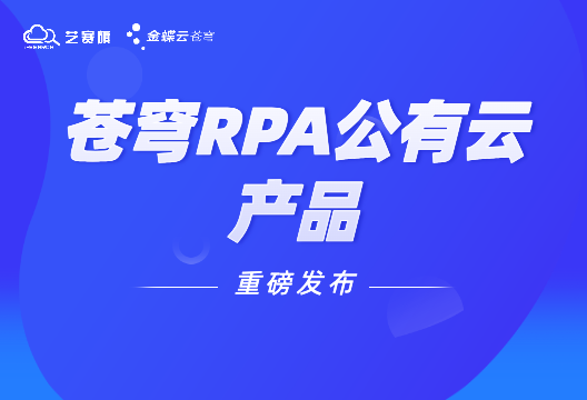 深度集成、一站式管理，金蝶云·苍穹RPA公有云上线