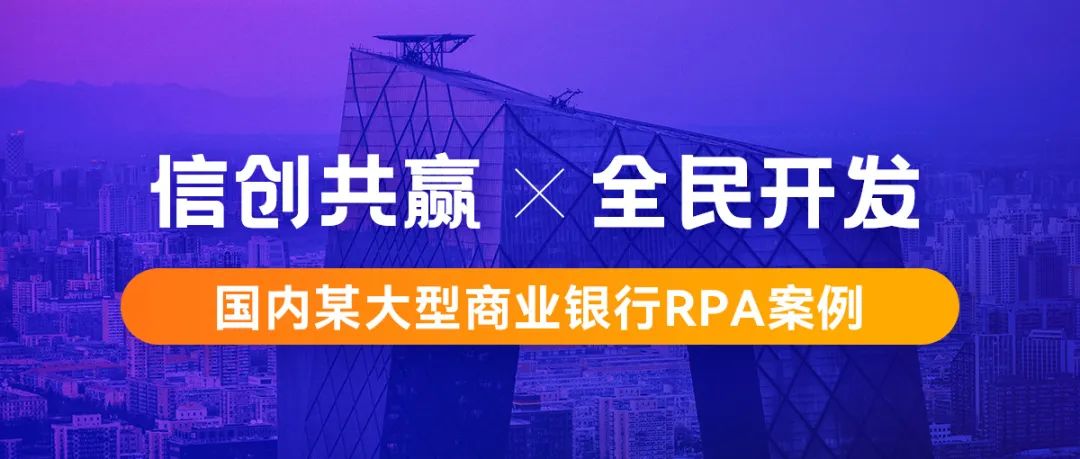 行业案例丨基于信创环境构建机器人工厂，国内某大型商业银行RPA案例